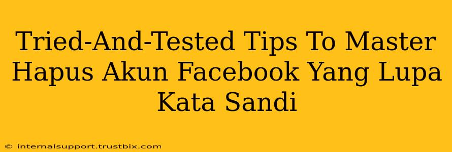 Tried-And-Tested Tips To Master Hapus Akun Facebook Yang Lupa Kata Sandi