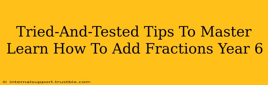 Tried-And-Tested Tips To Master Learn How To Add Fractions Year 6