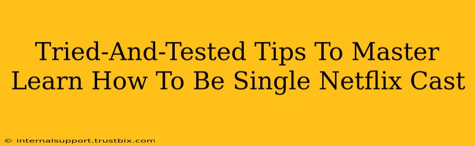 Tried-And-Tested Tips To Master Learn How To Be Single Netflix Cast