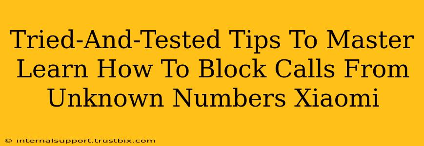 Tried-And-Tested Tips To Master Learn How To Block Calls From Unknown Numbers Xiaomi