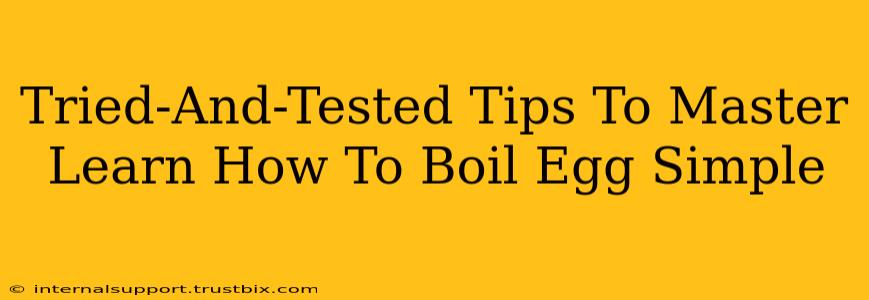 Tried-And-Tested Tips To Master Learn How To Boil Egg Simple