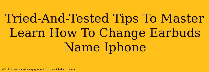 Tried-And-Tested Tips To Master Learn How To Change Earbuds Name Iphone