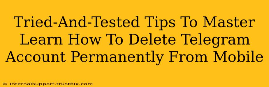 Tried-And-Tested Tips To Master Learn How To Delete Telegram Account Permanently From Mobile