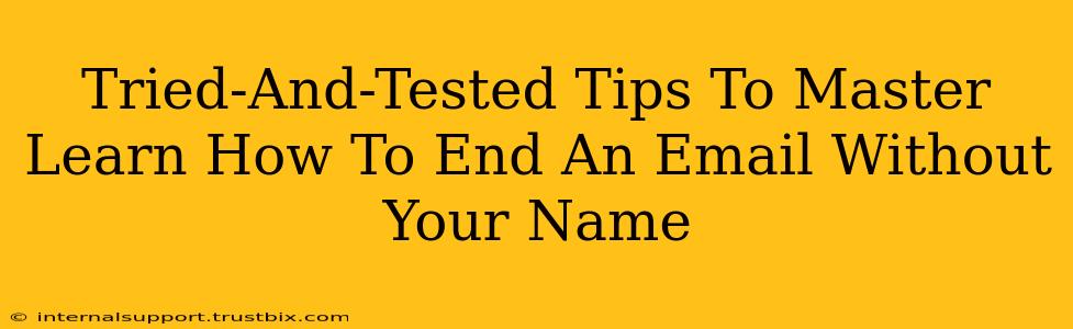 Tried-And-Tested Tips To Master Learn How To End An Email Without Your Name