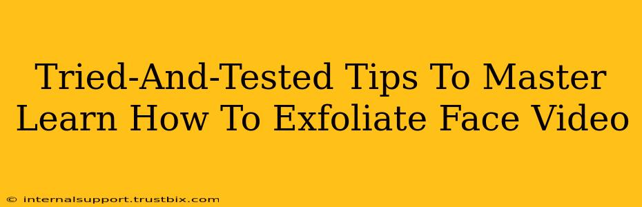 Tried-And-Tested Tips To Master Learn How To Exfoliate Face Video