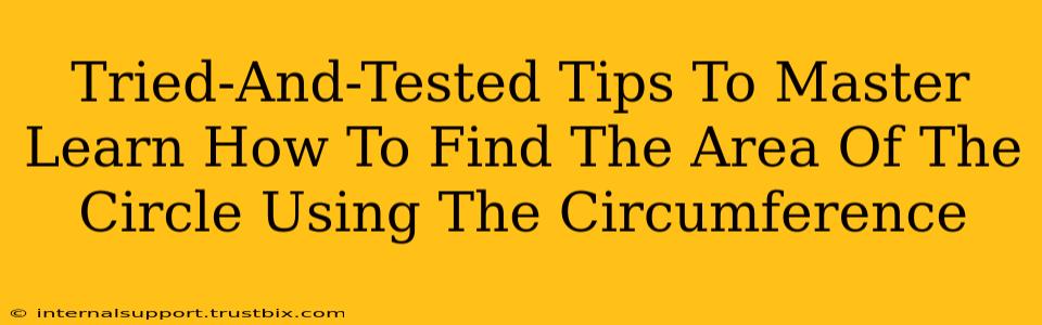 Tried-And-Tested Tips To Master Learn How To Find The Area Of The Circle Using The Circumference