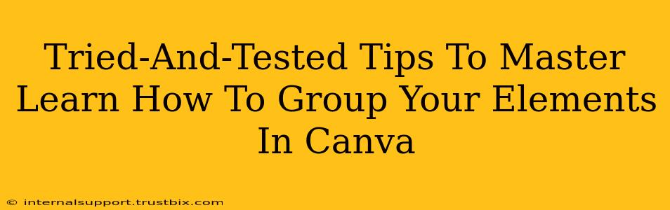 Tried-And-Tested Tips To Master Learn How To Group Your Elements In Canva