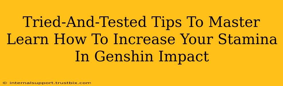 Tried-And-Tested Tips To Master Learn How To Increase Your Stamina In Genshin Impact