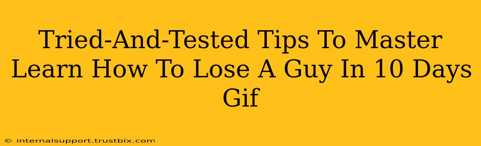 Tried-And-Tested Tips To Master Learn How To Lose A Guy In 10 Days Gif