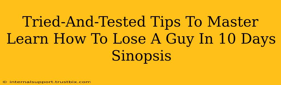 Tried-And-Tested Tips To Master Learn How To Lose A Guy In 10 Days Sinopsis