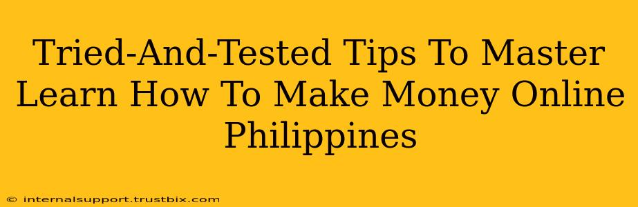 Tried-And-Tested Tips To Master Learn How To Make Money Online Philippines