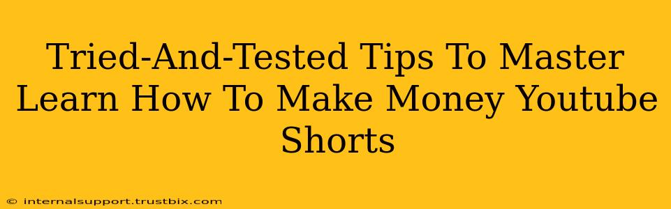 Tried-And-Tested Tips To Master Learn How To Make Money Youtube Shorts