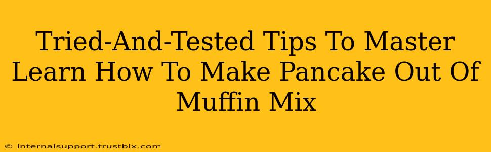 Tried-And-Tested Tips To Master Learn How To Make Pancake Out Of Muffin Mix