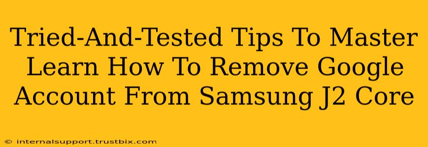 Tried-And-Tested Tips To Master Learn How To Remove Google Account From Samsung J2 Core