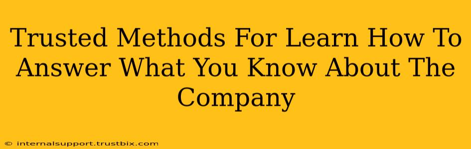 Trusted Methods For Learn How To Answer What You Know About The Company