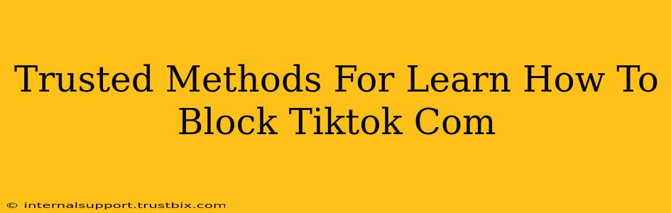 Trusted Methods For Learn How To Block Tiktok Com