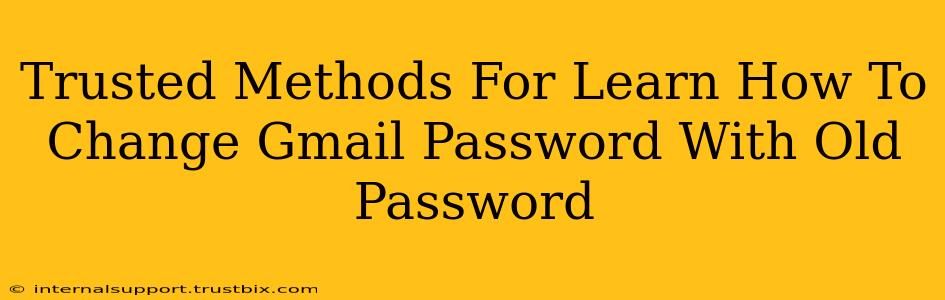 Trusted Methods For Learn How To Change Gmail Password With Old Password