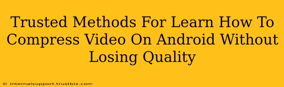 Trusted Methods For Learn How To Compress Video On Android Without Losing Quality