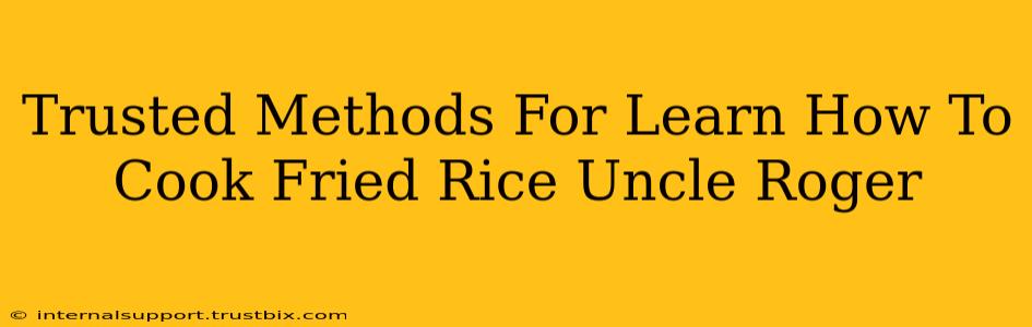 Trusted Methods For Learn How To Cook Fried Rice Uncle Roger