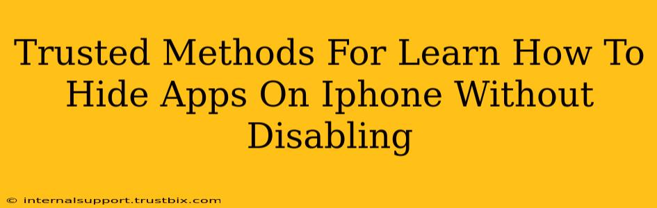 Trusted Methods For Learn How To Hide Apps On Iphone Without Disabling