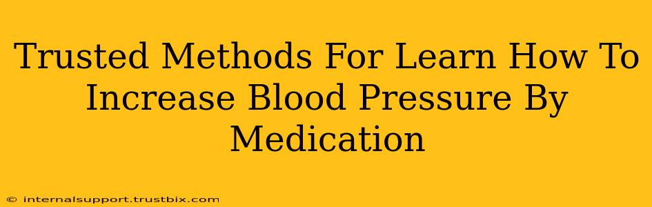 Trusted Methods For Learn How To Increase Blood Pressure By Medication