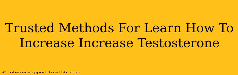 Trusted Methods For Learn How To Increase Increase Testosterone