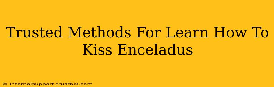 Trusted Methods For Learn How To Kiss Enceladus