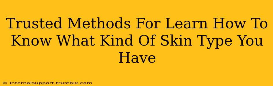 Trusted Methods For Learn How To Know What Kind Of Skin Type You Have