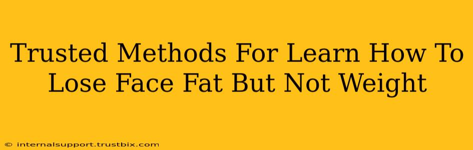 Trusted Methods For Learn How To Lose Face Fat But Not Weight