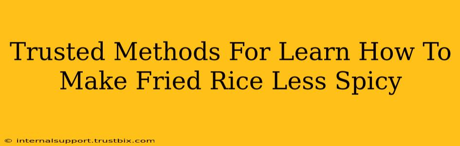 Trusted Methods For Learn How To Make Fried Rice Less Spicy