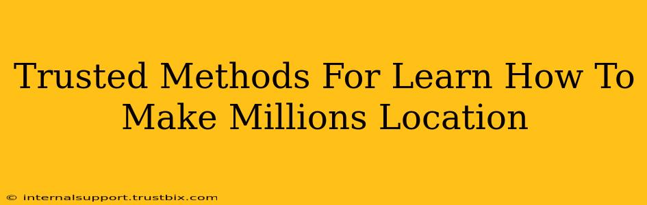 Trusted Methods For Learn How To Make Millions Location