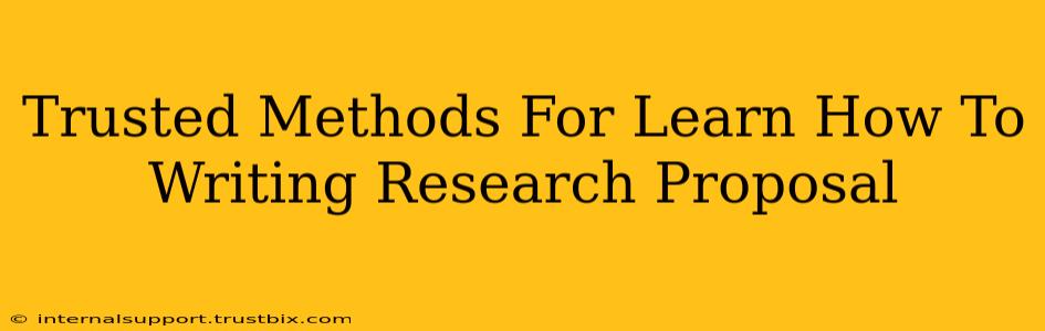 Trusted Methods For Learn How To Writing Research Proposal