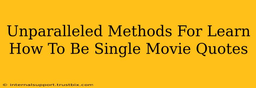 Unparalleled Methods For Learn How To Be Single Movie Quotes