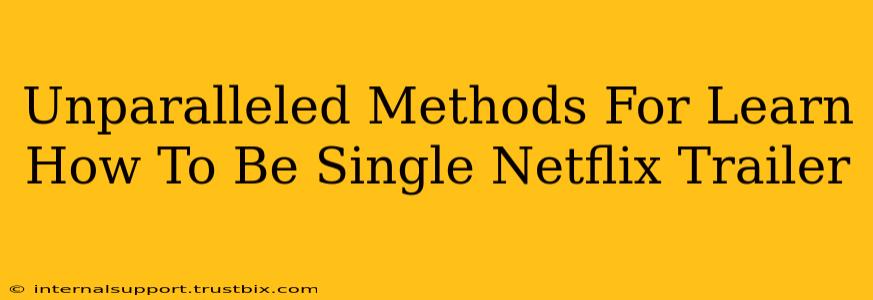 Unparalleled Methods For Learn How To Be Single Netflix Trailer