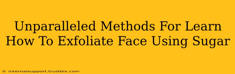 Unparalleled Methods For Learn How To Exfoliate Face Using Sugar