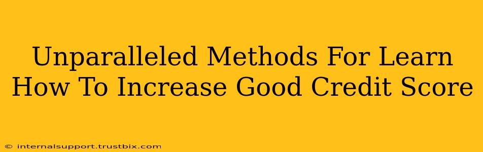 Unparalleled Methods For Learn How To Increase Good Credit Score