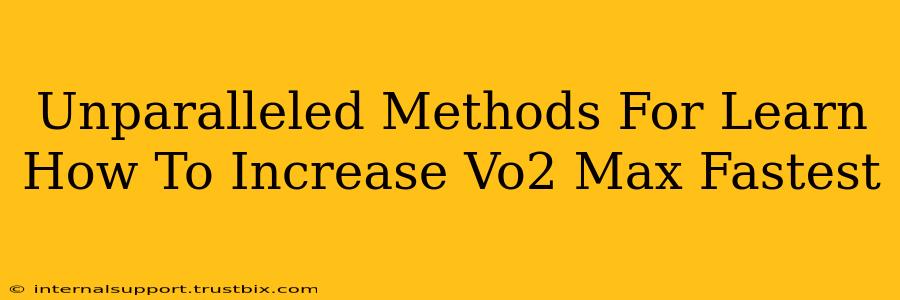 Unparalleled Methods For Learn How To Increase Vo2 Max Fastest