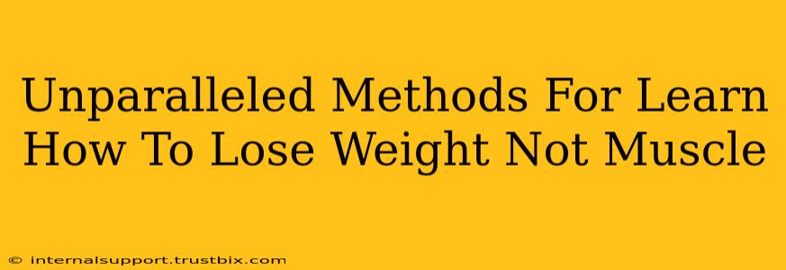 Unparalleled Methods For Learn How To Lose Weight Not Muscle