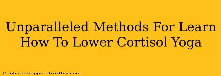 Unparalleled Methods For Learn How To Lower Cortisol Yoga