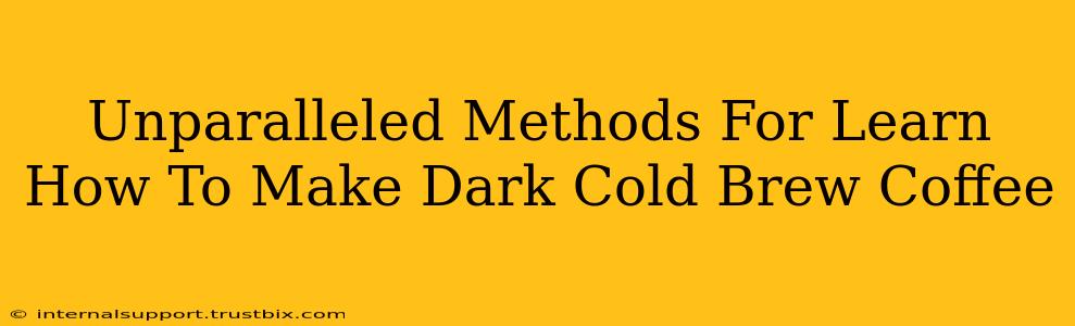 Unparalleled Methods For Learn How To Make Dark Cold Brew Coffee