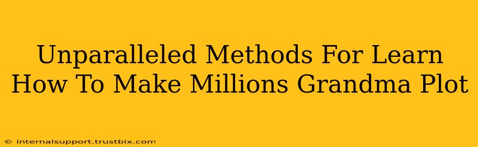 Unparalleled Methods For Learn How To Make Millions Grandma Plot