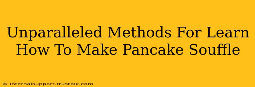 Unparalleled Methods For Learn How To Make Pancake Souffle