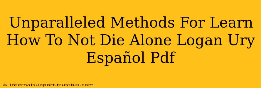 Unparalleled Methods For Learn How To Not Die Alone Logan Ury Español Pdf