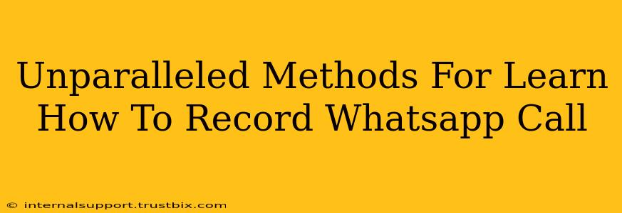 Unparalleled Methods For Learn How To Record Whatsapp Call