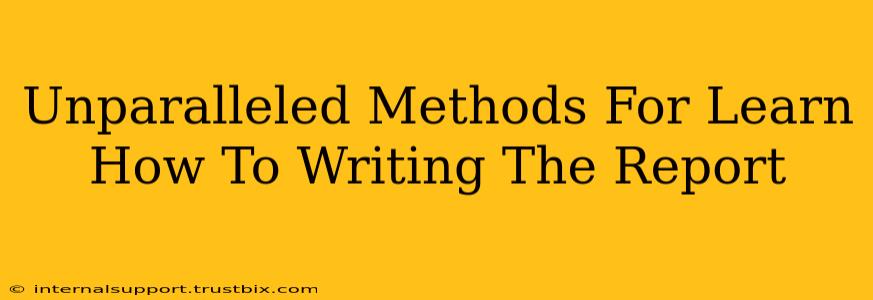 Unparalleled Methods For Learn How To Writing The Report