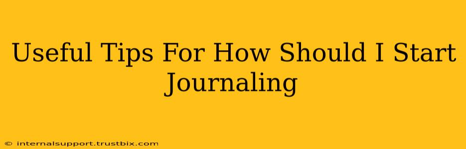 Useful Tips For How Should I Start Journaling