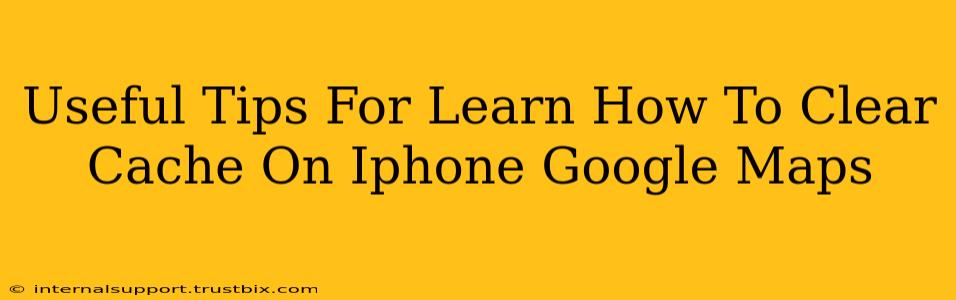 Useful Tips For Learn How To Clear Cache On Iphone Google Maps