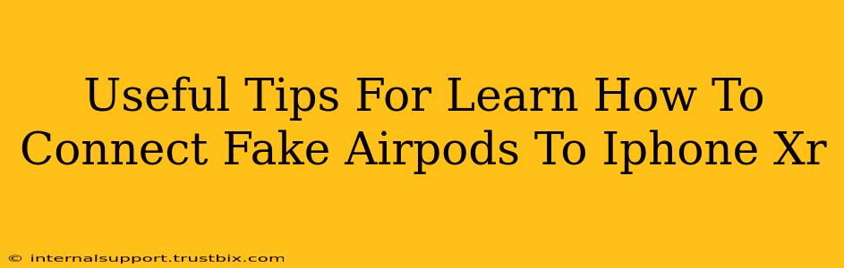 Useful Tips For Learn How To Connect Fake Airpods To Iphone Xr