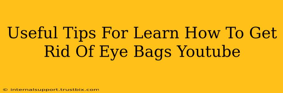 Useful Tips For Learn How To Get Rid Of Eye Bags Youtube