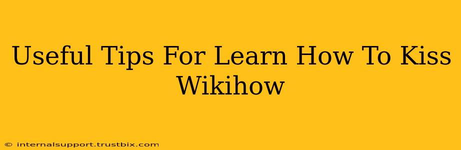 Useful Tips For Learn How To Kiss Wikihow